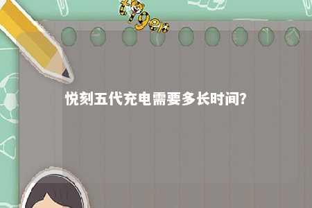 悦刻五代充电需要多长时间？ 